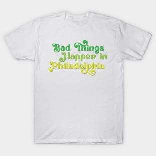 Bad Things Happen in Philadelphia T-Shirt